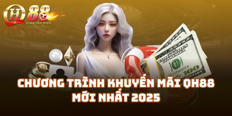 Các Chương Trình Khuyến Mãi Qh88 Mới Nhất 2025