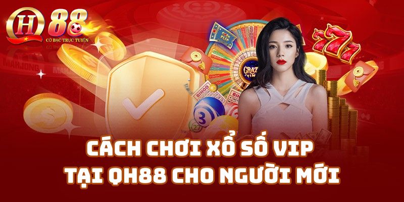 Cách chơi Xổ số VIP tại QH88 cho người mới