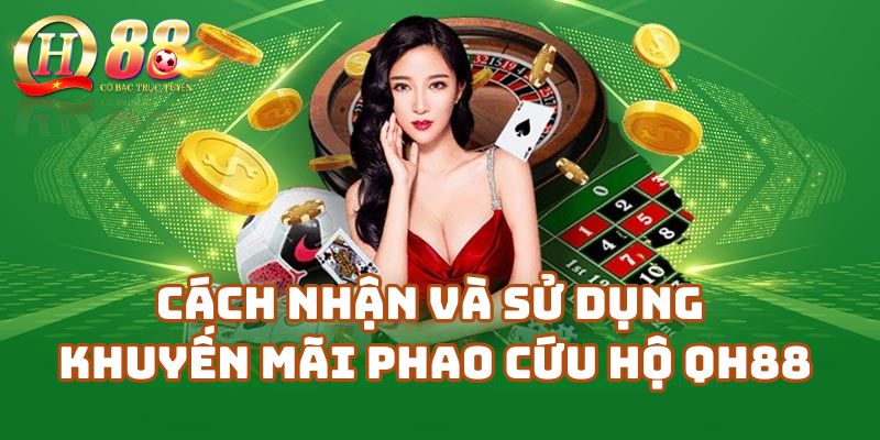 Cách nhận và sử dụng Khuyến mãi phao cứu hộ Qh88 hiệu quả