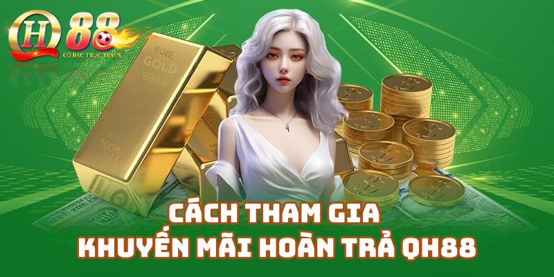 Cách tham gia Khuyến mãi hoàn trả Qh88 hiệu quả nhất