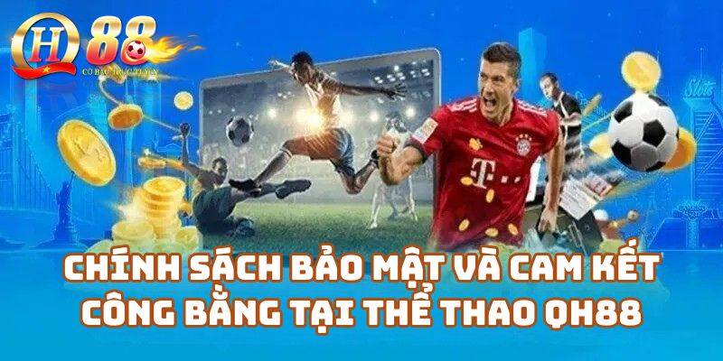 Chính sách bảo mật và cam kết công bằng tại Thể thao Qh88
