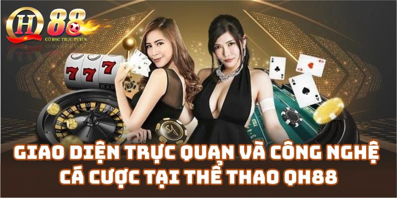 Giao diện trực quan và công nghệ cá cược tại Thể thao Qh88
