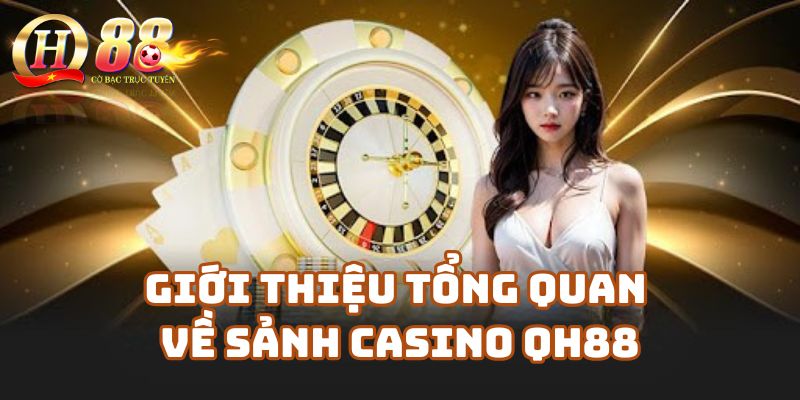 Giới Thiệu Tổng Quan Về Sảnh Casino Qh88