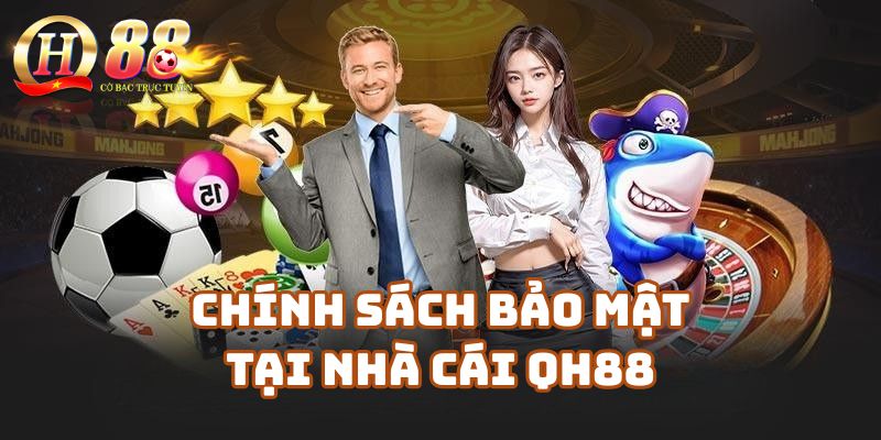 Giới thiệu khái niệm “chính sách bảo mật” tại nhà cái Qh88