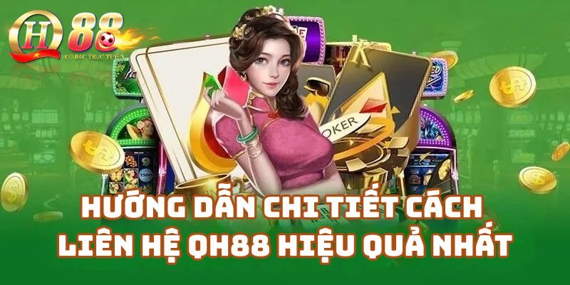Hướng Dẫn Chi Tiết Cách Liên Hệ Qh88 Hiệu Quả Nhất