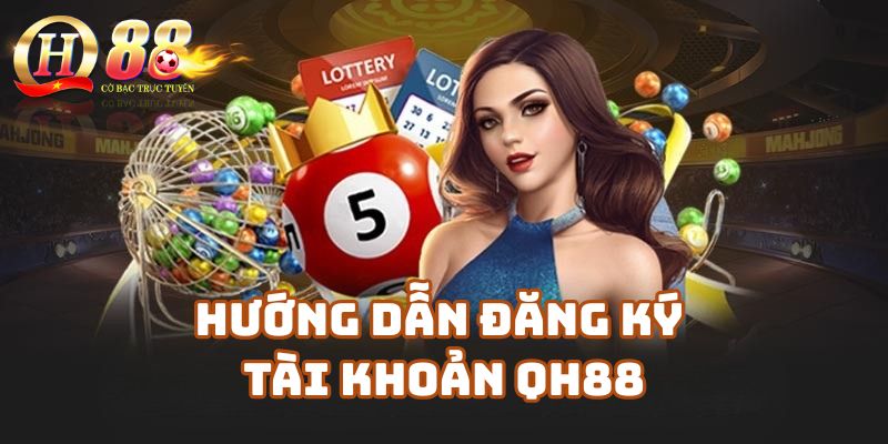 Hướng Dẫn Đăng Ký Tài Khoản Tại Qh88 Cho Người Mới