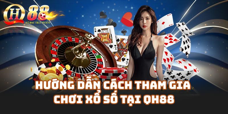 Hướng dẫn cách tham gia chơi Xổ số tại Qh88 Casino