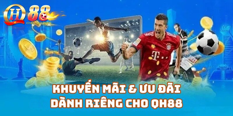Khuyến mãi & Ưu đãi dành riêng cho thành viên tại Qh88