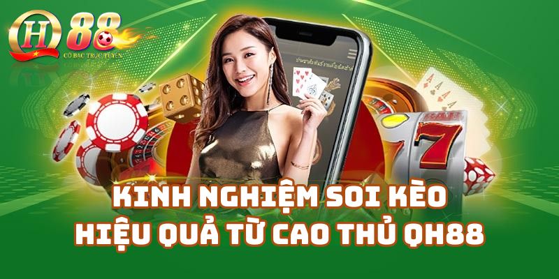 Kinh nghiệm soi kèo và đặt cược hiệu quả từ cao thủ QH88