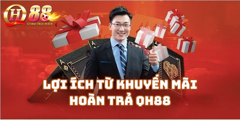 Lợi ích từ Khuyến mãi hoàn trả Qh88 dành cho người chơi