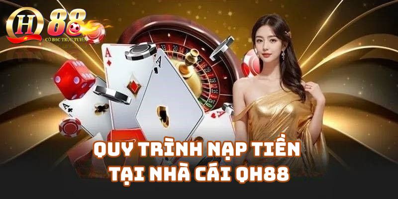 Quy Trình Nạp Tiền Tại Nhà Cái Qh88 Đơn Giản Và Hiệu Quả
