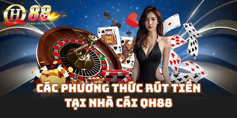 Các phương thức rút tiền linh hoạt tại nhà cái Qh88