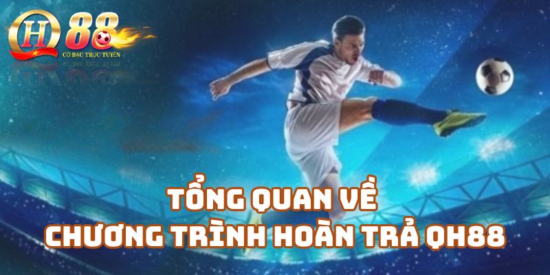 Tổng quan về chương trình hoàn trả Qh88