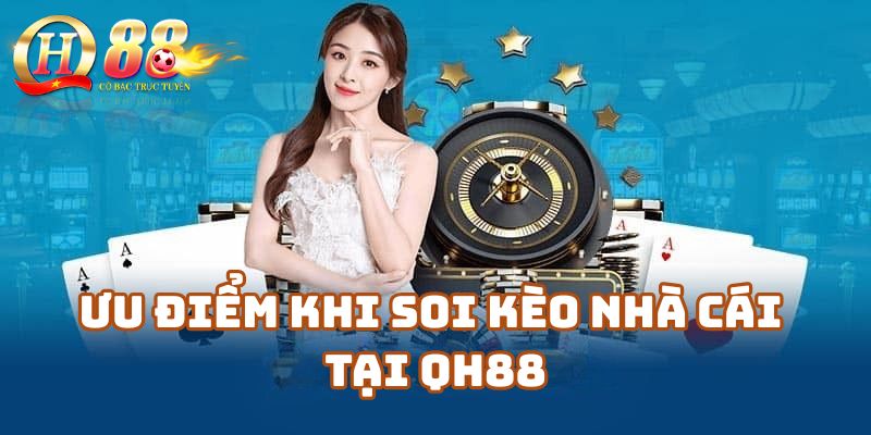 Ưu điểm khi soi kèo nhà cái tại QH88 – Vì sao dân chơi chuyên nghiệp tin tưởng