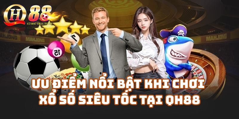 Ưu điểm nổi bật khi chơi Xổ số siêu tốc tại Qh88 casino
